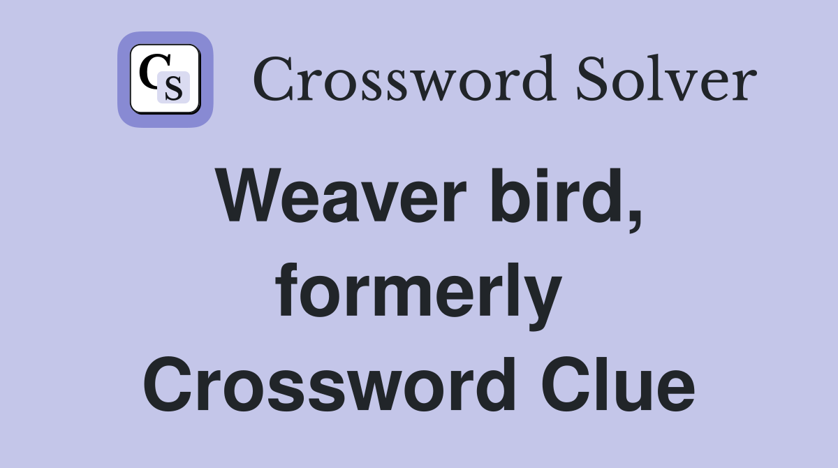 Weaver bird, formerly Crossword Clue