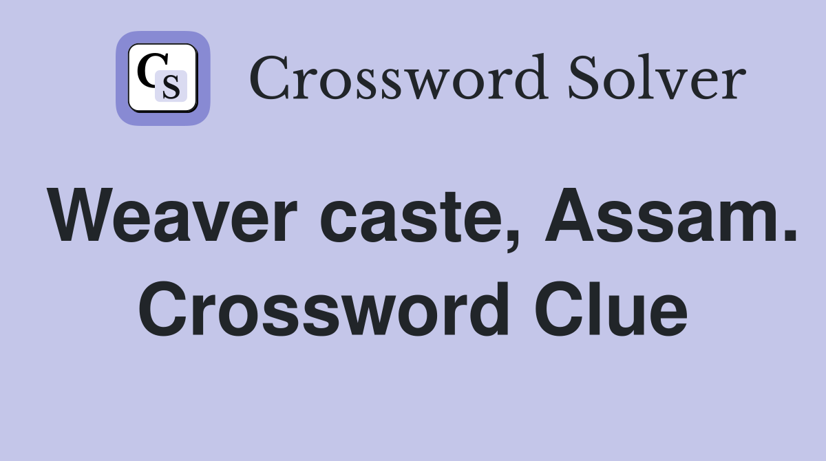 Weaver caste, Assam. Crossword Clue