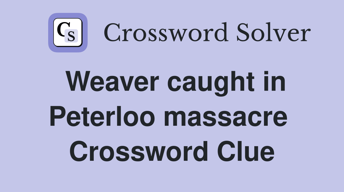 Weaver caught in Peterloo massacre  Crossword Clue