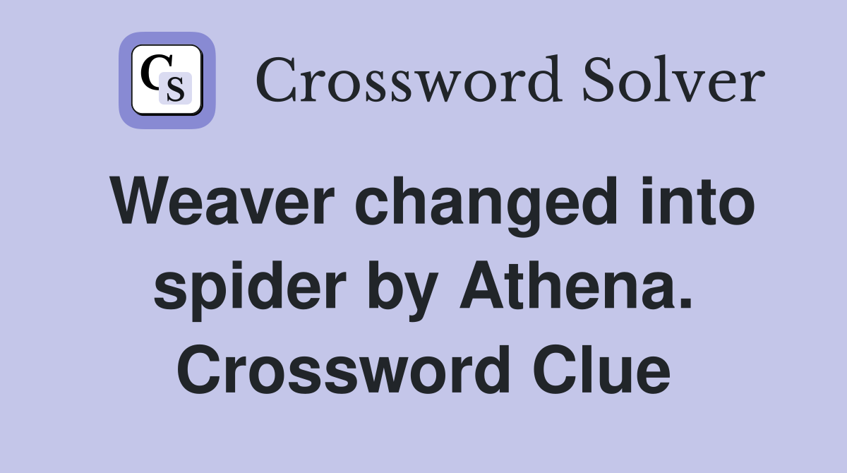 Weaver changed into spider by Athena. Crossword Clue