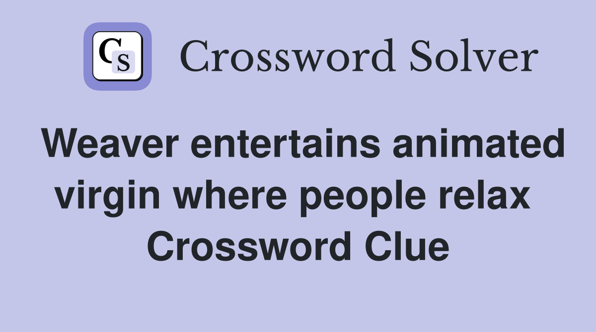 Weaver entertains animated virgin where people relax  Crossword Clue