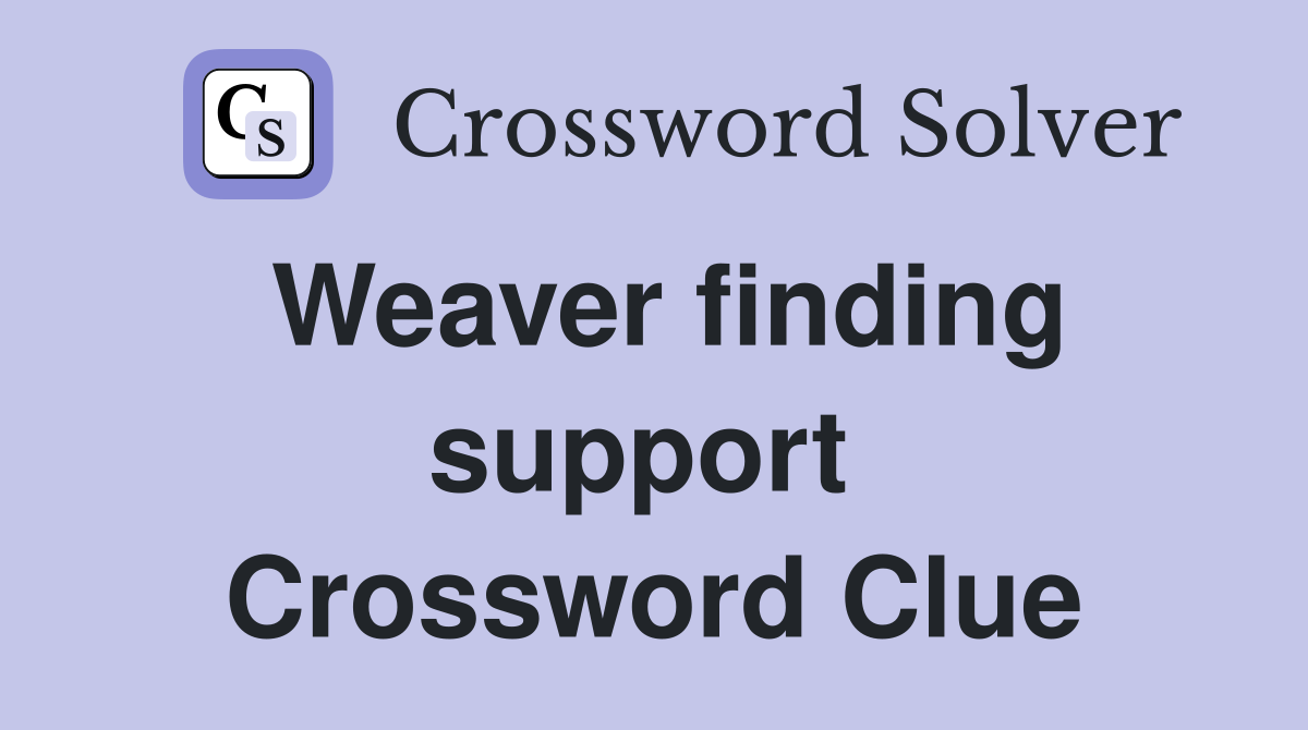 Weaver finding support  Crossword Clue