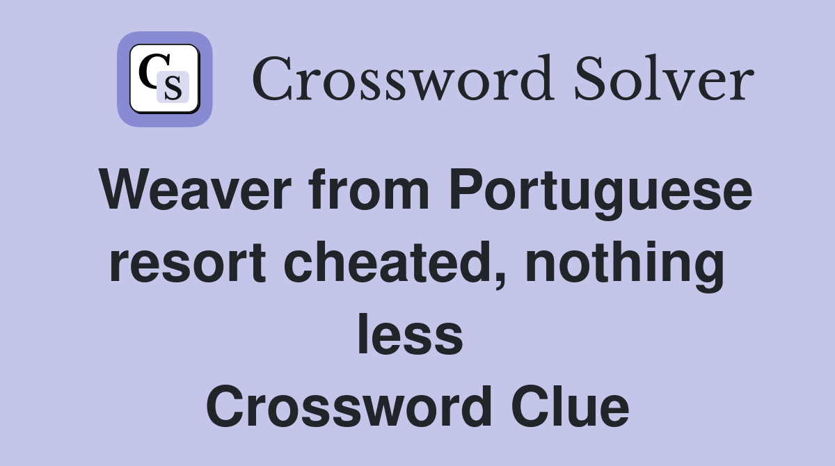 Weaver from Portuguese resort cheated, nothing less  Crossword Clue