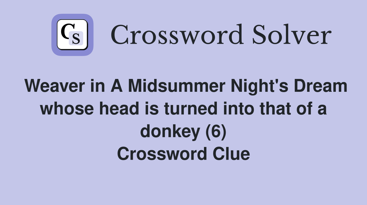 Weaver in A Midsummer Night's Dream whose head is turned into that of a donkey (6) Crossword Clue