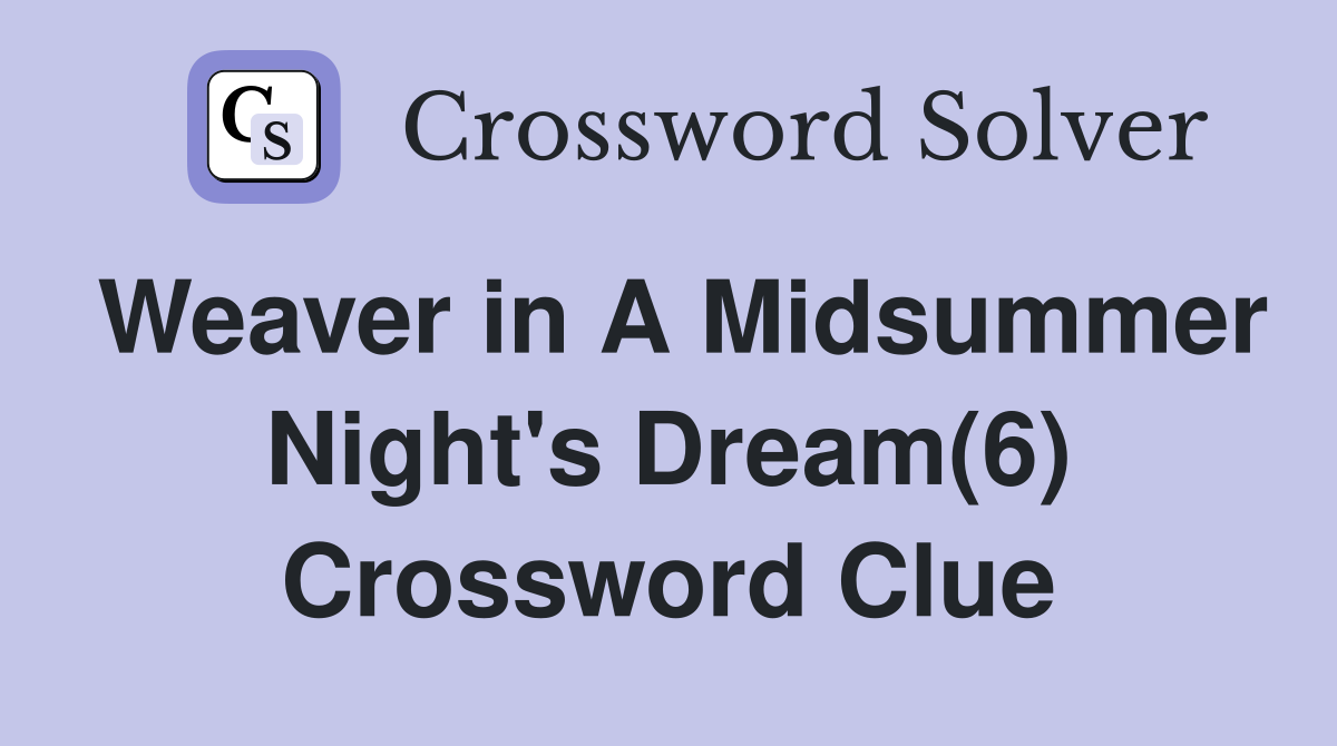 Weaver in A Midsummer Night's Dream(6) Crossword Clue
