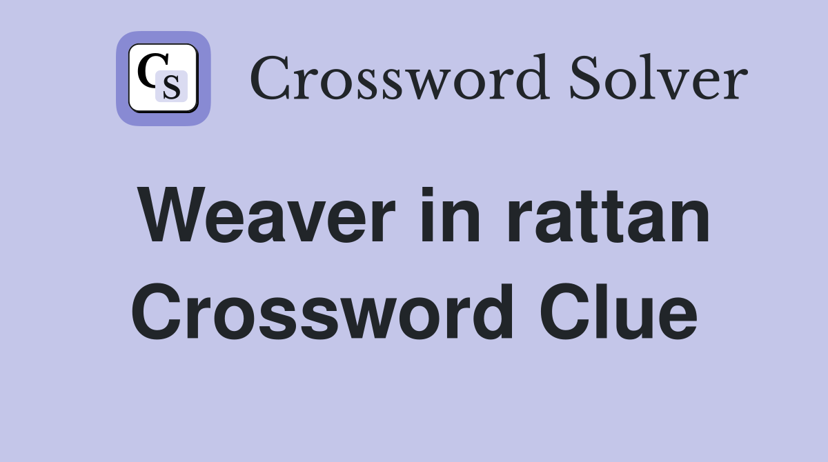 Weaver in rattan Crossword Clue