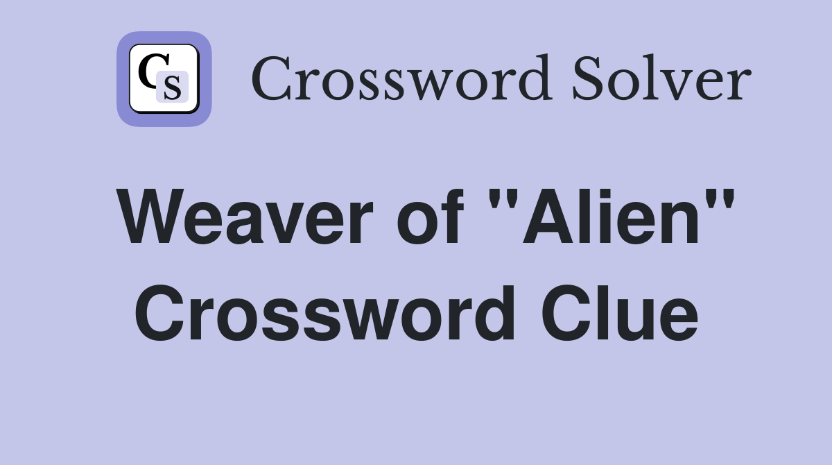 Weaver of "Alien" Crossword Clue