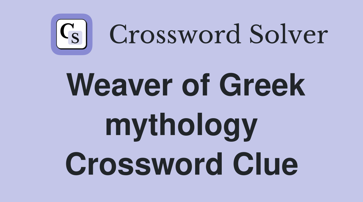 Weaver of Greek mythology Crossword Clue