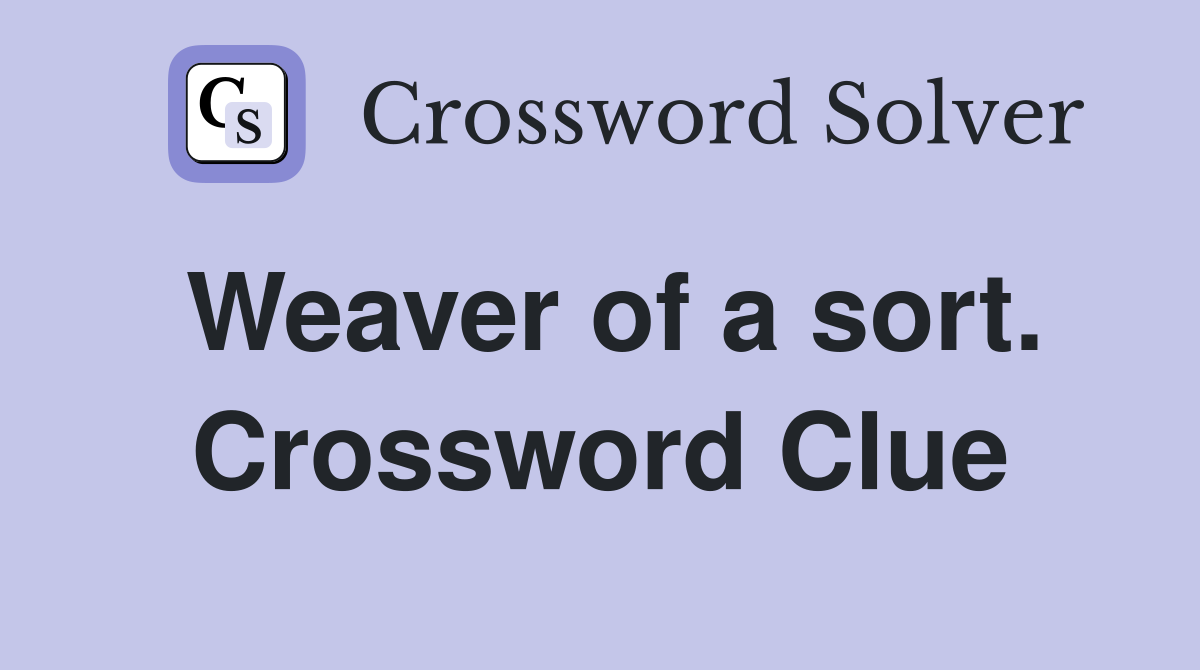Weaver of a sort. Crossword Clue