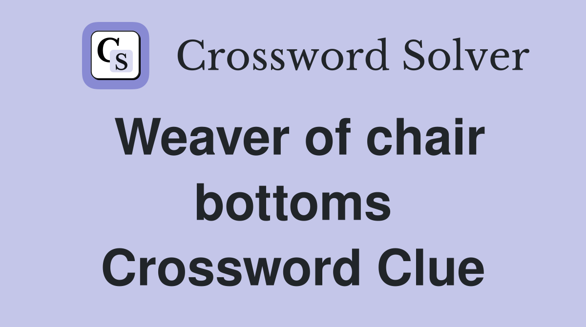 Weaver of chair bottoms Crossword Clue