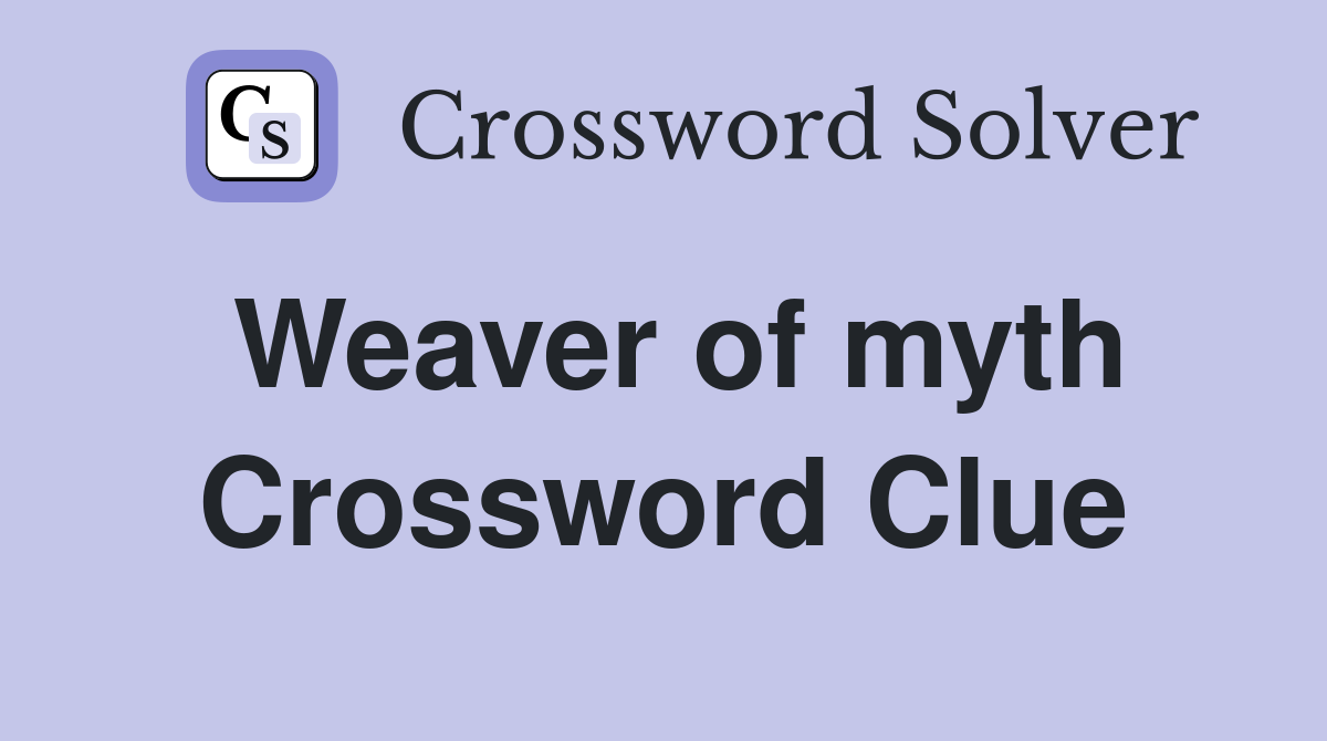 Weaver of myth Crossword Clue