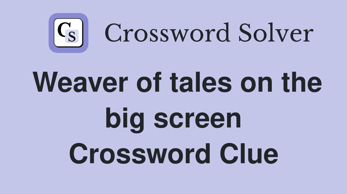 Weaver of tales on the big screen Crossword Clue