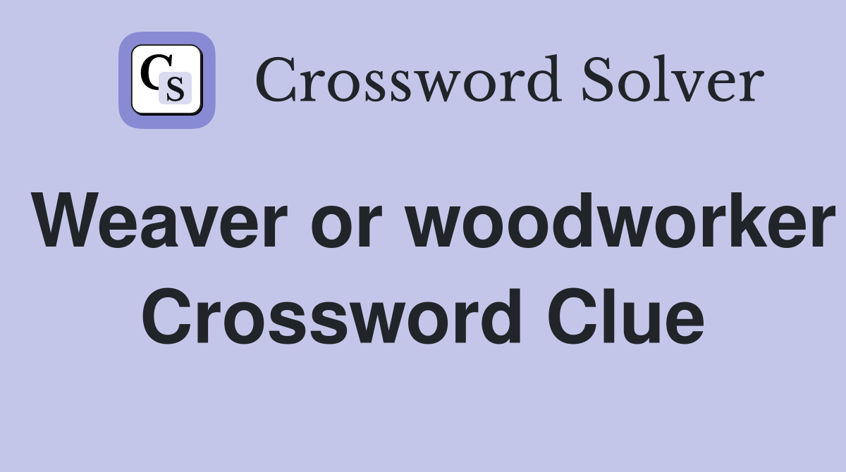 Weaver or woodworker Crossword Clue