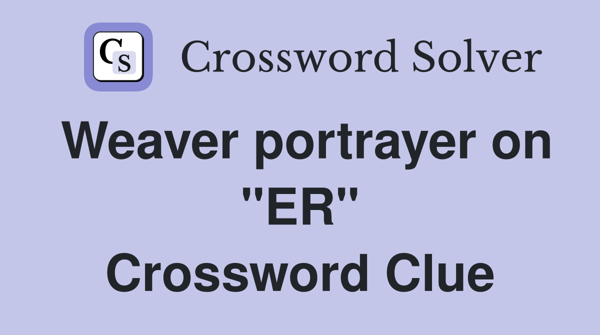 Weaver portrayer on "ER" Crossword Clue