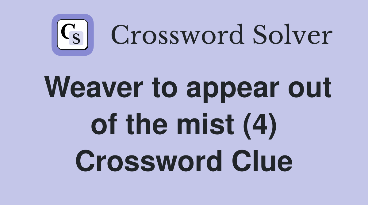 Weaver to appear out of the mist (4) Crossword Clue