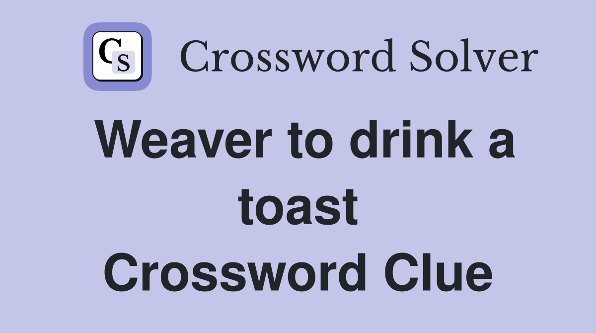 Weaver to drink a toast Crossword Clue