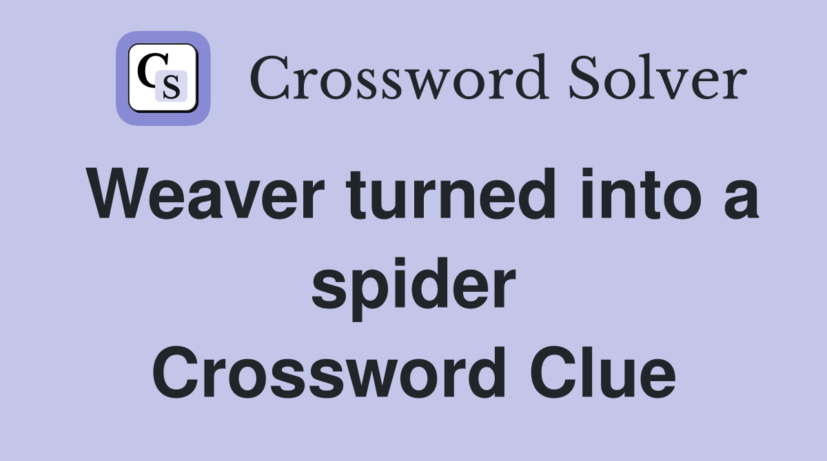 Weaver turned into a spider Crossword Clue