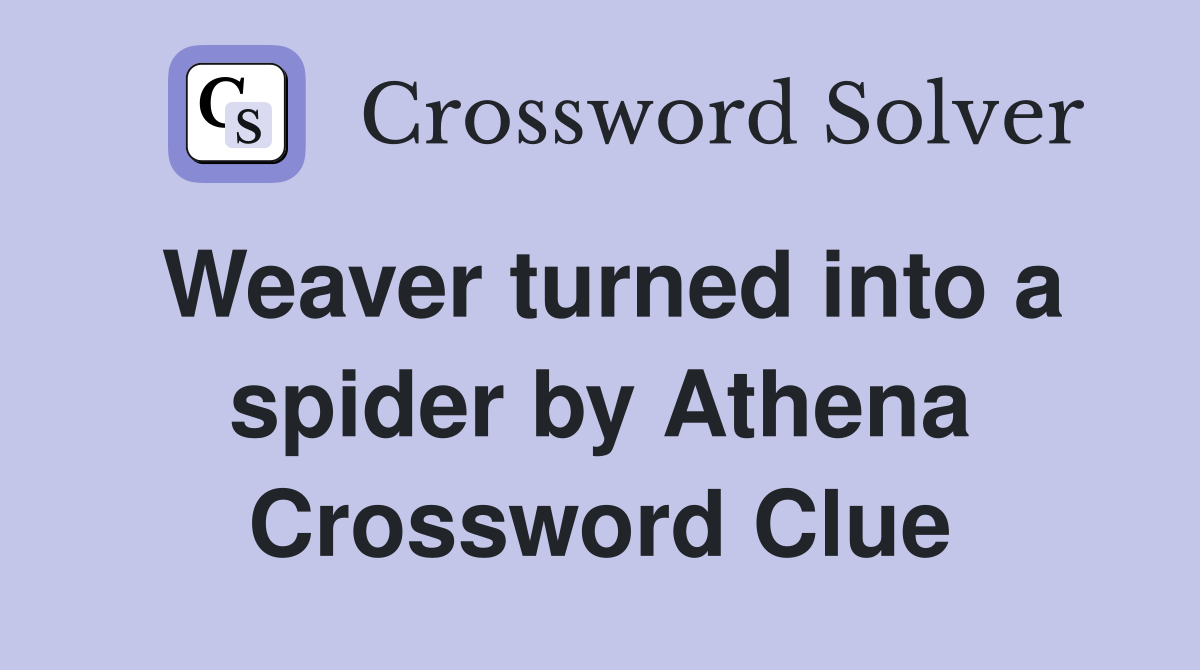 Weaver turned into a spider by Athena Crossword Clue