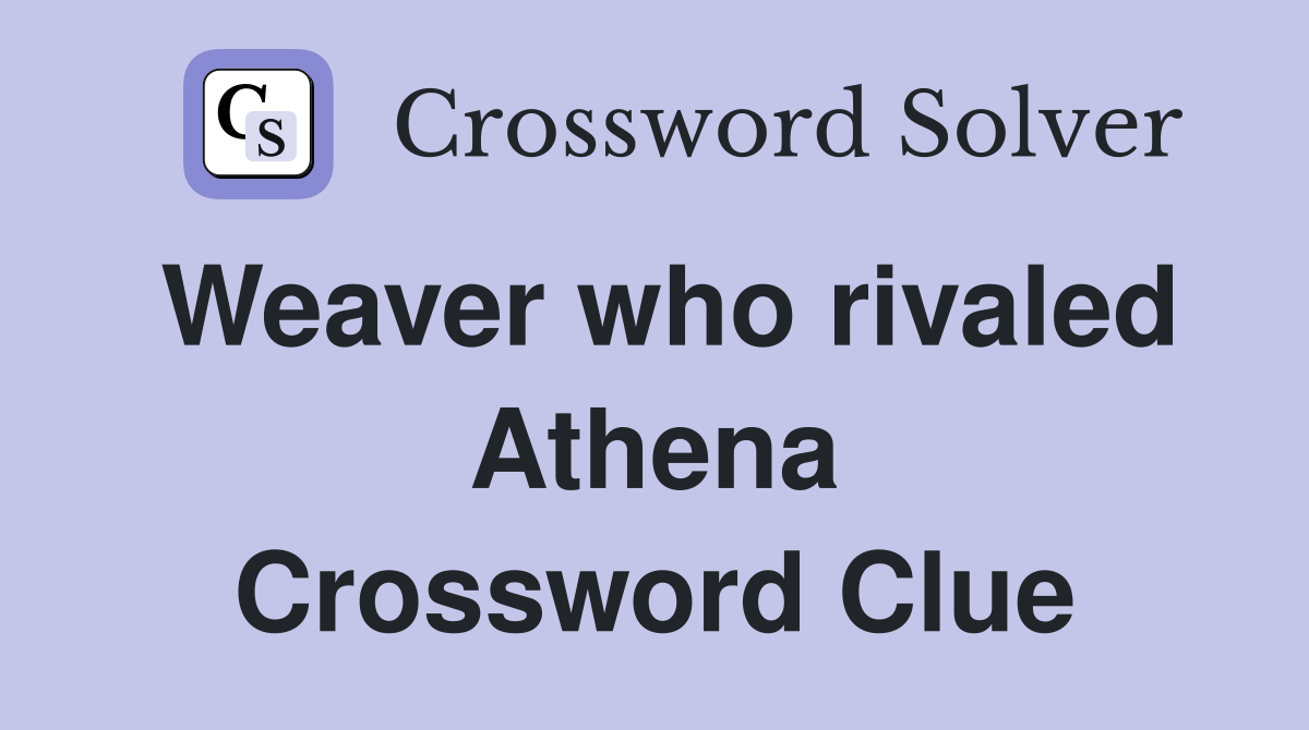 Weaver who rivaled Athena Crossword Clue