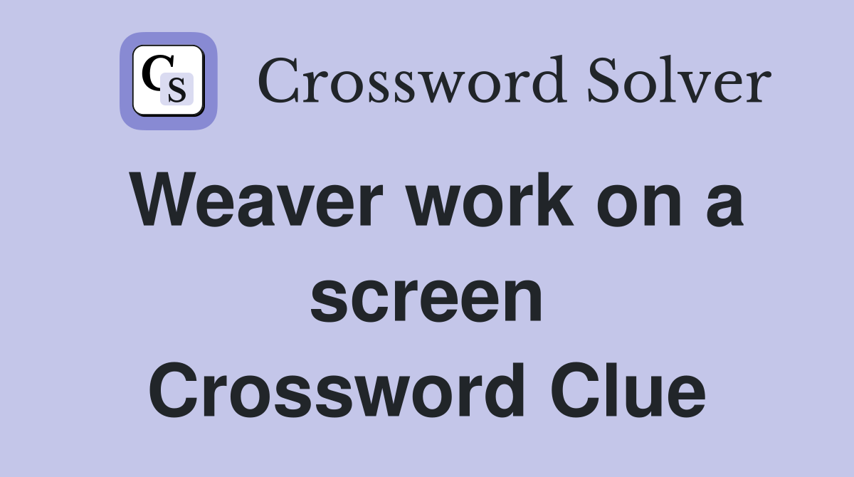 Weaver work on a screen Crossword Clue