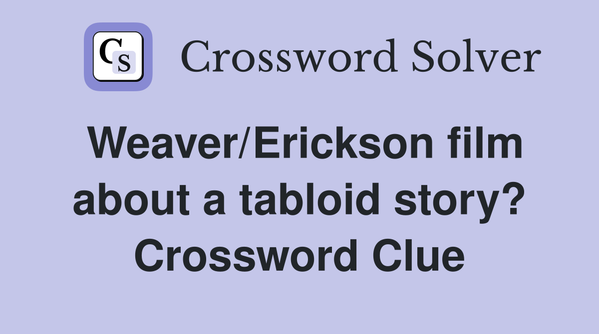 Weaver/Erickson film about a tabloid story? Crossword Clue