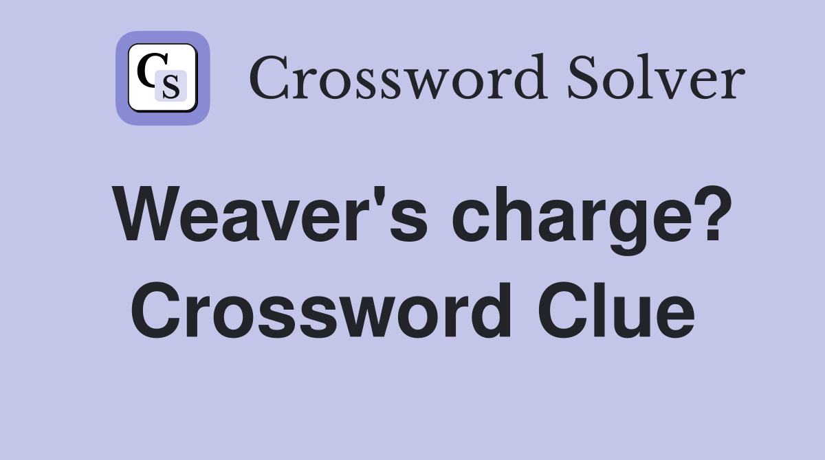 Weaver's charge? Crossword Clue