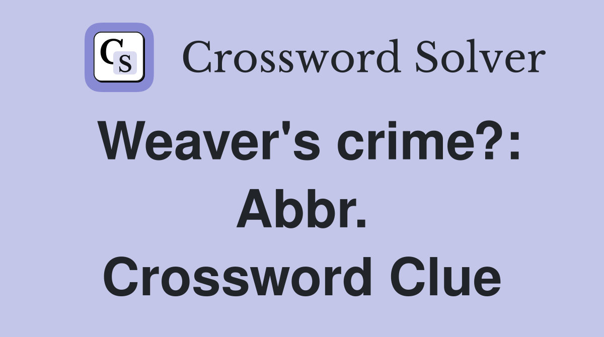 Weaver's crime?: Abbr. Crossword Clue