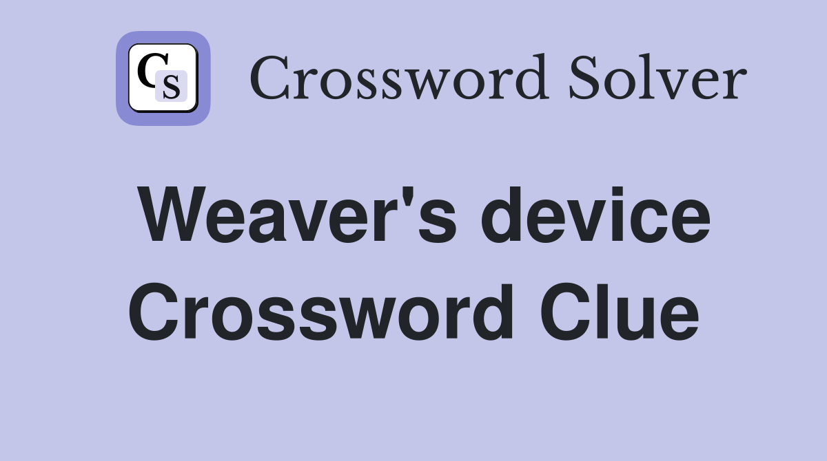 Weaver's device Crossword Clue