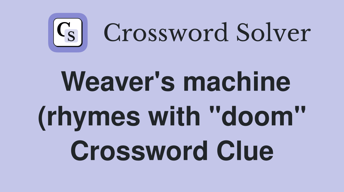 Weaver #39 s machine (rhymes with quot doom quot ) Crossword Clue Answers Weaver #39 s machine (rhymes with quot doom quot ) Crossword Clue Answers