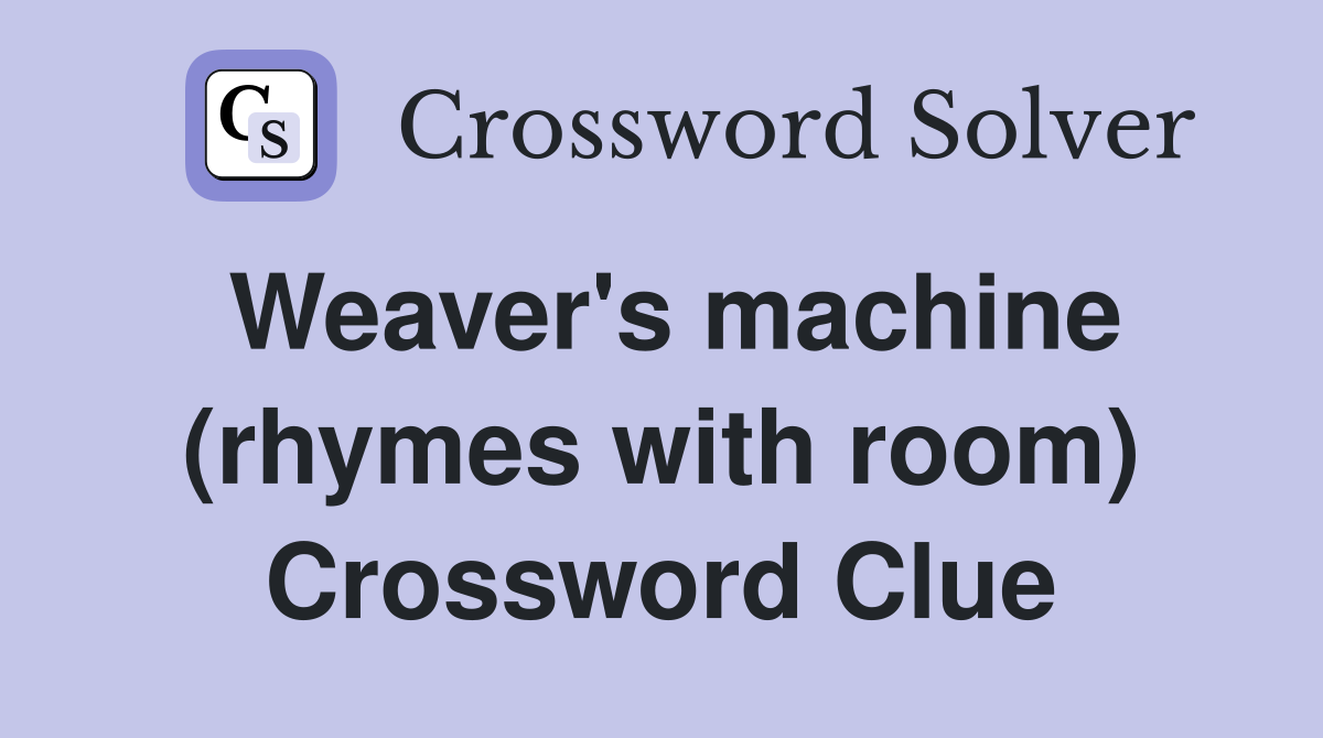Weaver's machine (rhymes with room) Crossword Clue