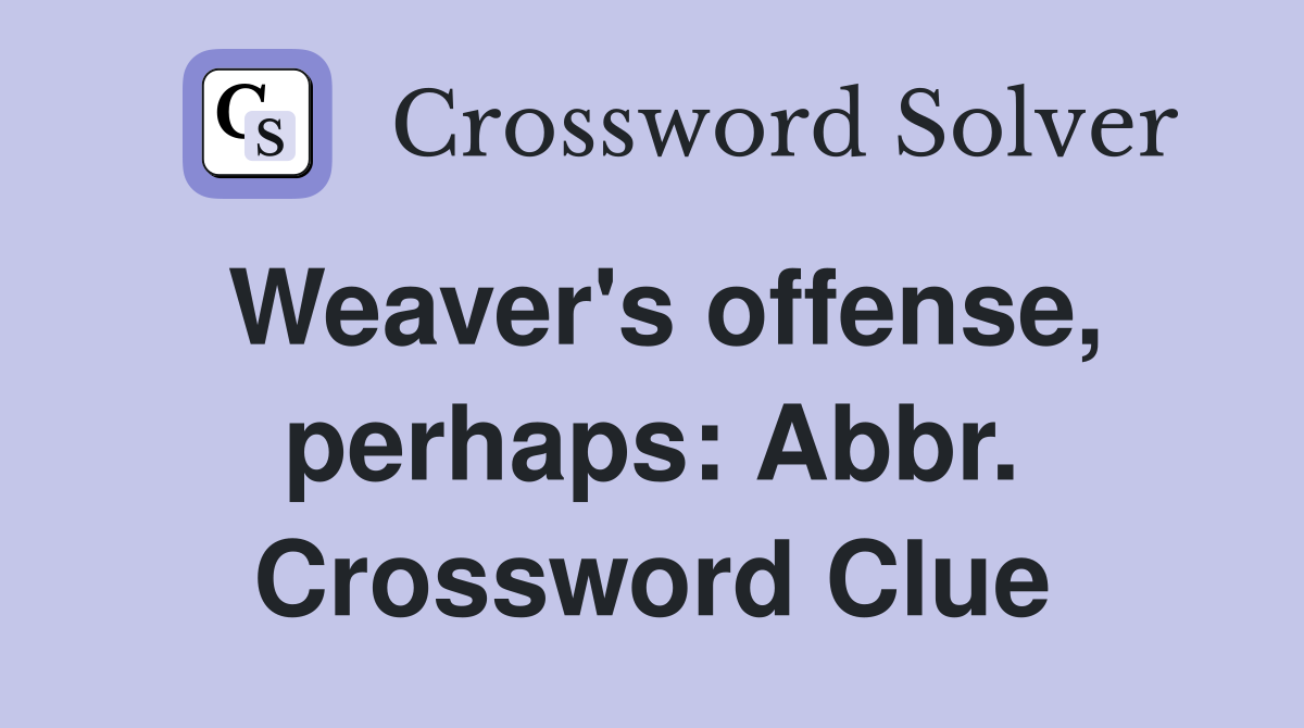 Weaver's offense, perhaps: Abbr. Crossword Clue