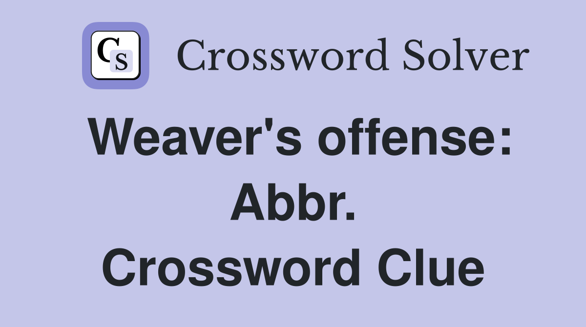 Weaver's offense: Abbr. Crossword Clue