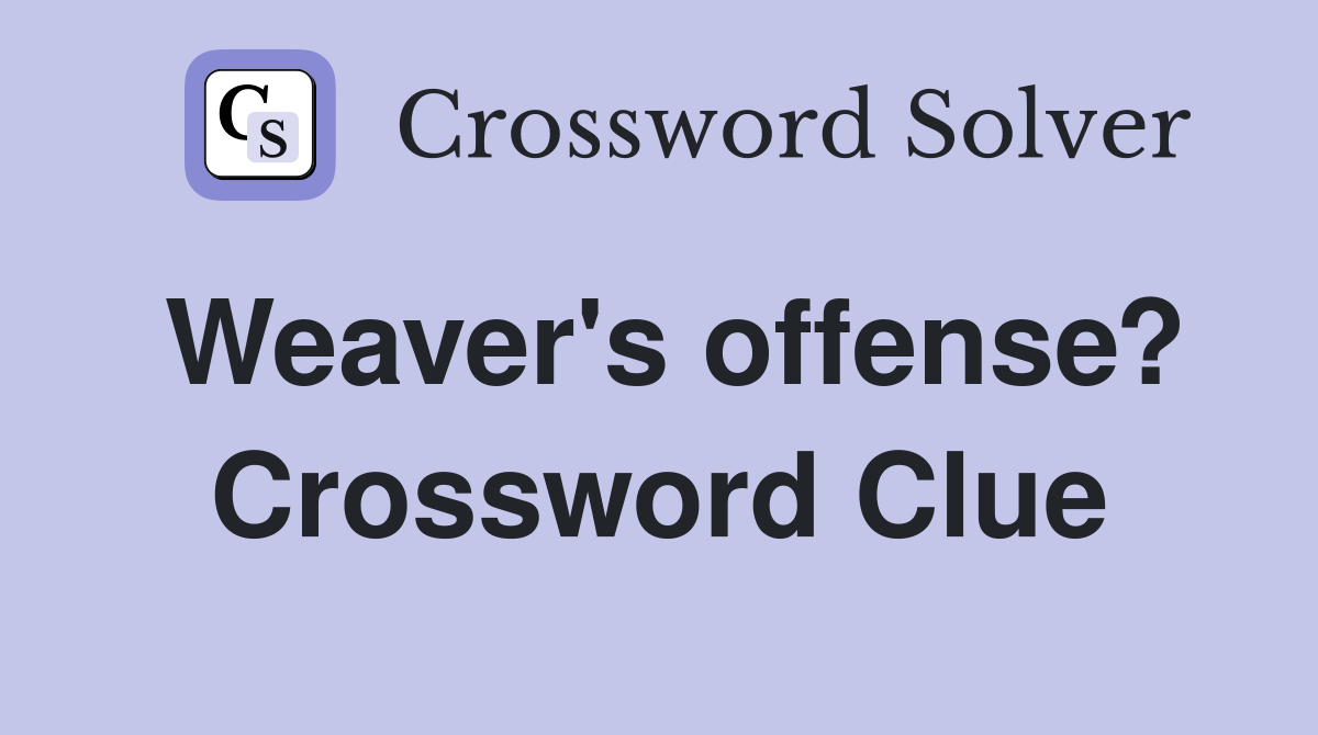 Weaver's offense? Crossword Clue
