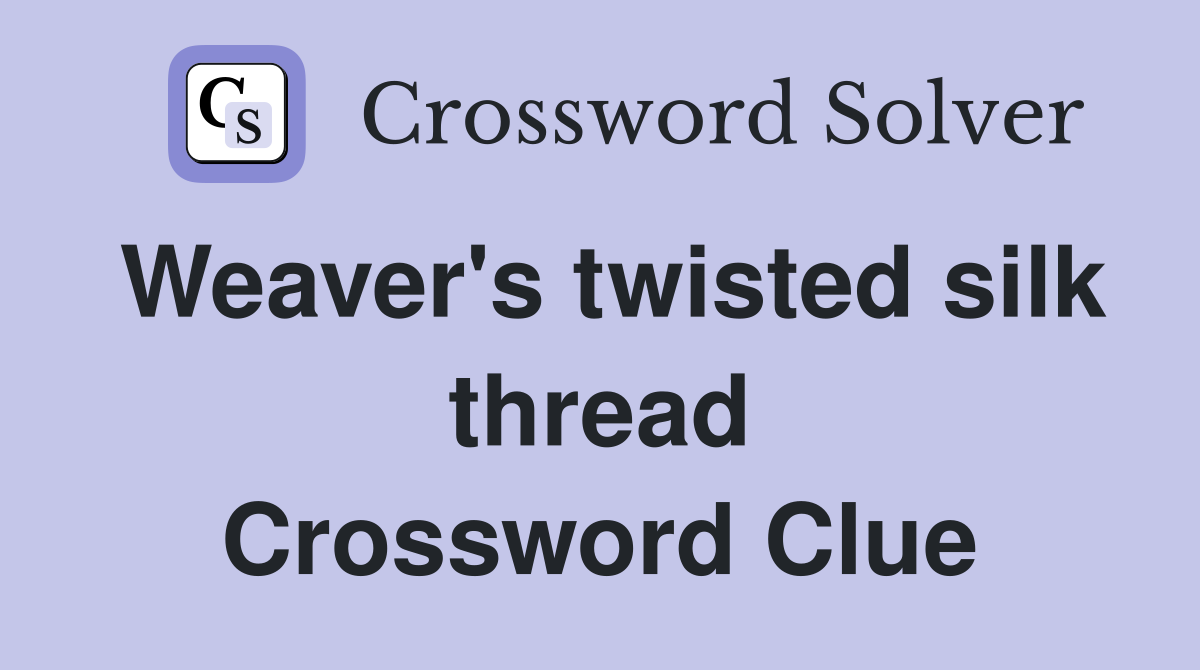 Weaver's twisted silk thread Crossword Clue