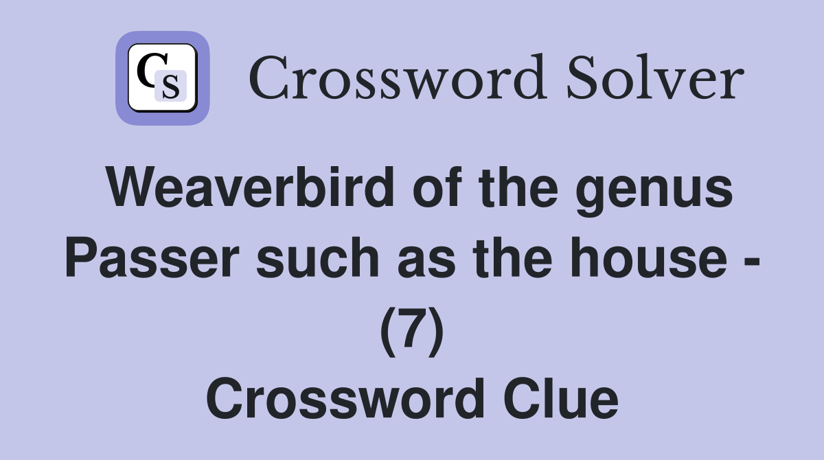 Weaverbird of the genus Passer such as the house - (7) Crossword Clue