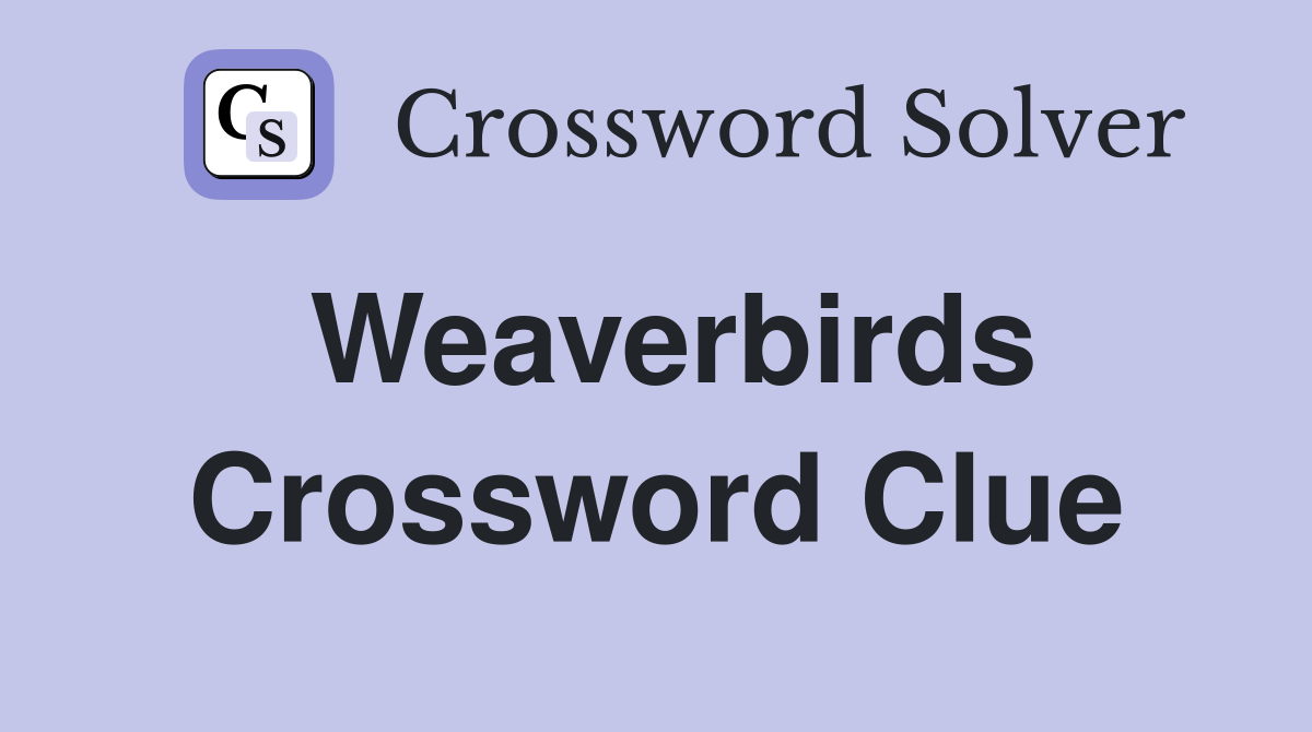 Weaverbirds Crossword Clue