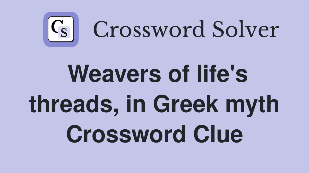 Weavers of life's threads, in Greek myth Crossword Clue