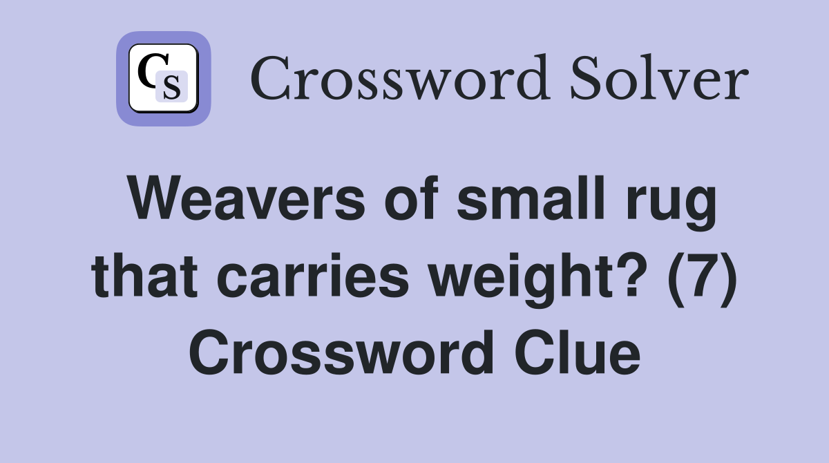 Weavers of small rug that carries weight? (7) Crossword Clue