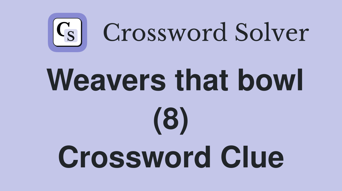 Weavers that bowl (8) Crossword Clue