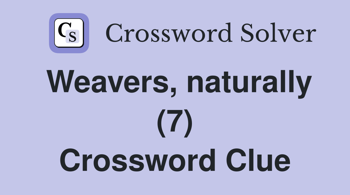 Weavers, naturally (7) Crossword Clue