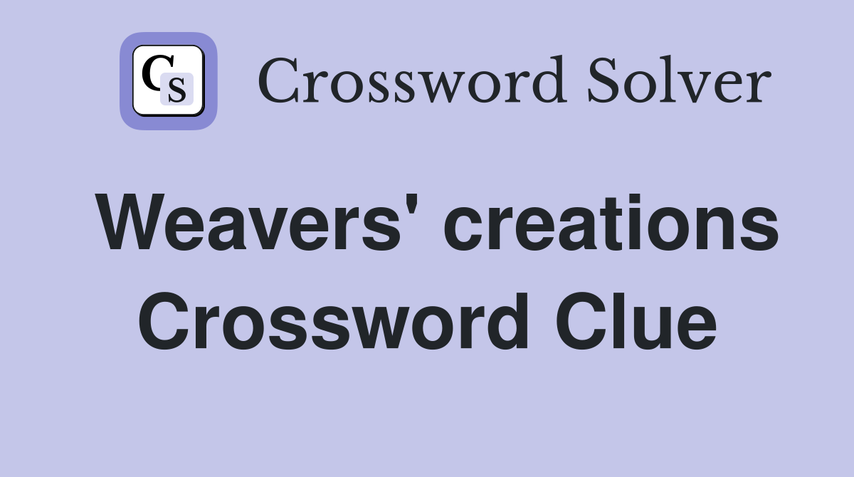 Weavers' creations Crossword Clue