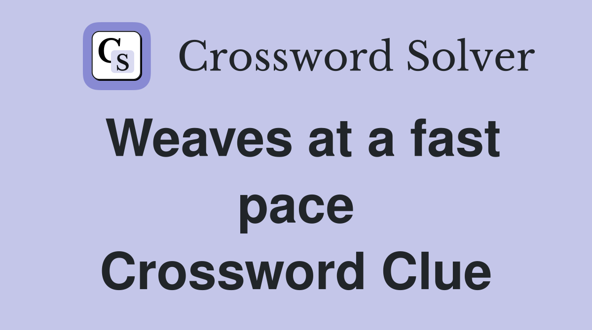 Weaves at a fast pace Crossword Clue