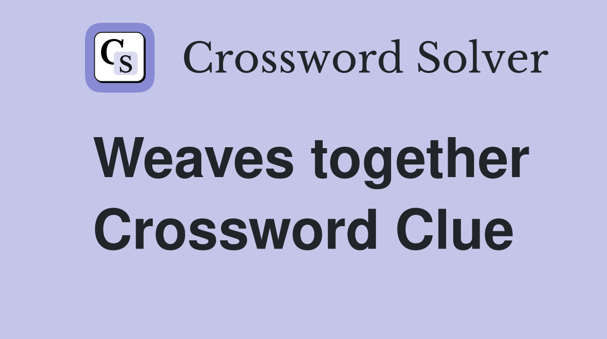 Weaves together Crossword Clue