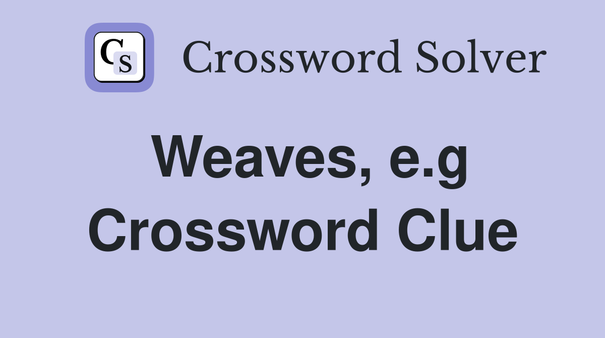 Weaves, e.g Crossword Clue