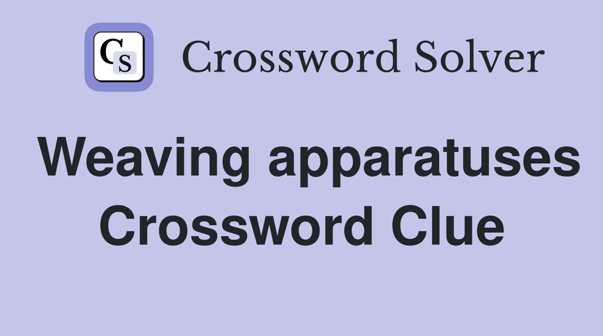Weaving apparatuses Crossword Clue