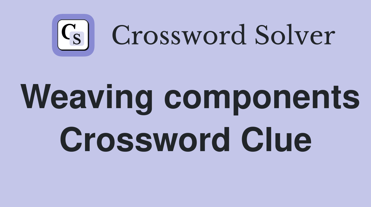 Weaving components Crossword Clue