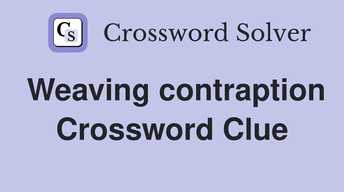 Weaving contraption Crossword Clue