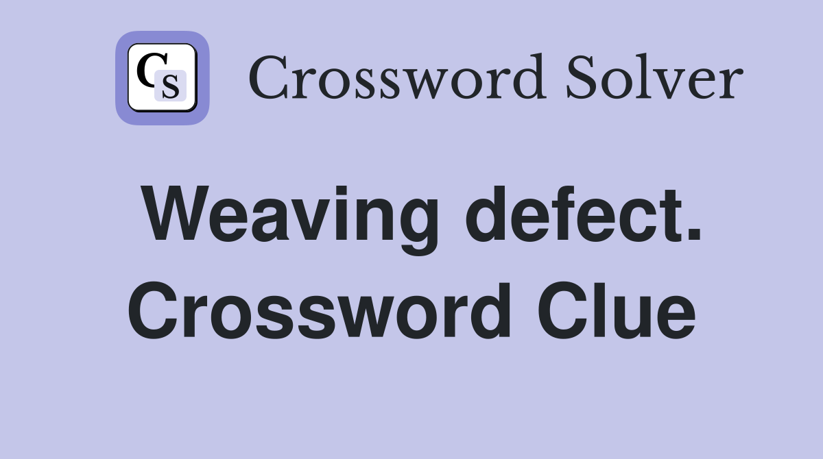 Weaving defect. Crossword Clue