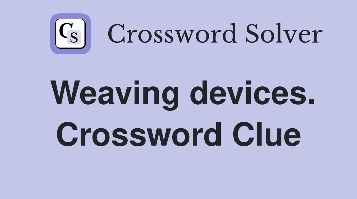 Weaving devices. Crossword Clue