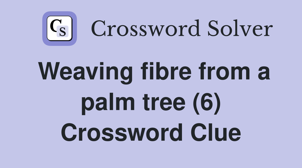Weaving fibre from a palm tree (6) Crossword Clue
